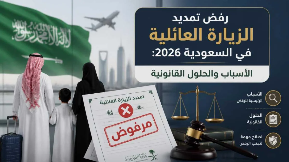 رفض تمديد الزيارة العائلية في السعودية 2026: الأسباب والحلول القانونية لتجنب الرفض