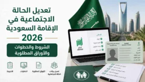 تعديل الحالة الاجتماعية في الإقامة السعودية 2026: الشروط والخطوات والأوراق المطلوبة