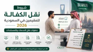 شروط نقل الكفالة للمقيمين في السعودية 2026: خطوات نقل الخدمات والمستندات