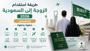 طريقة استقدام الزوجة إلى السعودية 2026 خطوة بخطوة